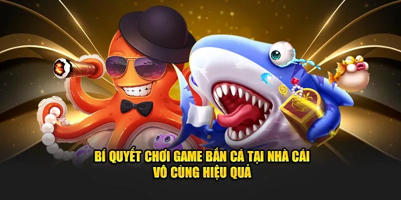 Bí quyết chơi game bắn cá tại nhà cái vô cùng hiệu quả