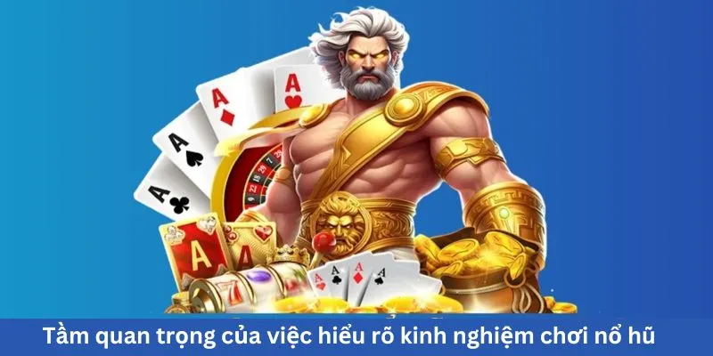 Tầm quan trọng của việc hiểu rõ kinh nghiệm chơi nổ hũ