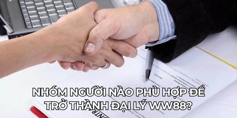 Nhóm người nào phù để hợp trở thành đại lý WW88