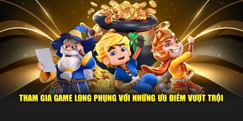 Tham gia game long phụng với những ưu điểm vượt trội