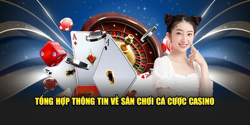 Tổng hợp thông tin về sân chơi cá cược casino