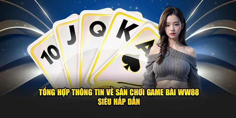 Tổng hợp thông tin về sân chơi game bài WW88 siêu hấp dẫn