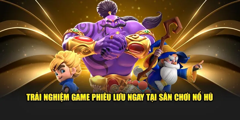 Trải nghiệm game phiêu lưu ngay tại sân chơi nổ hũ